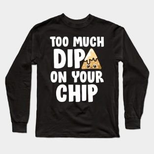 Too much dip Long Sleeve T-Shirt